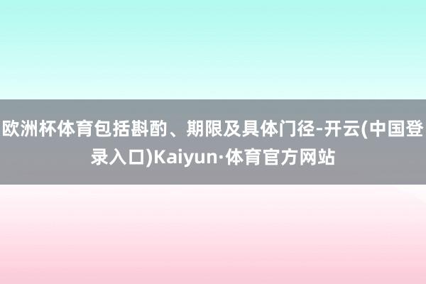 欧洲杯体育包括斟酌、期限及具体门径-开云(中国登录入口)Kaiyun·体育官方网站